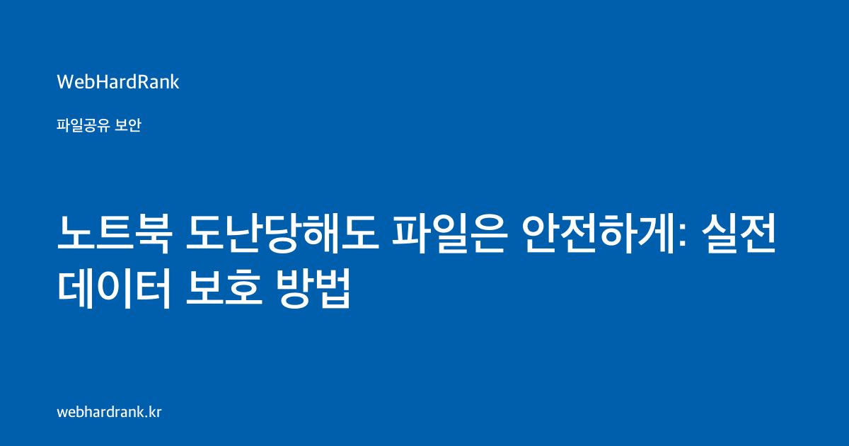 노트북 도난당해도 파일은 안전하게: 실전 데이터 보호 방법 — WebHardRank