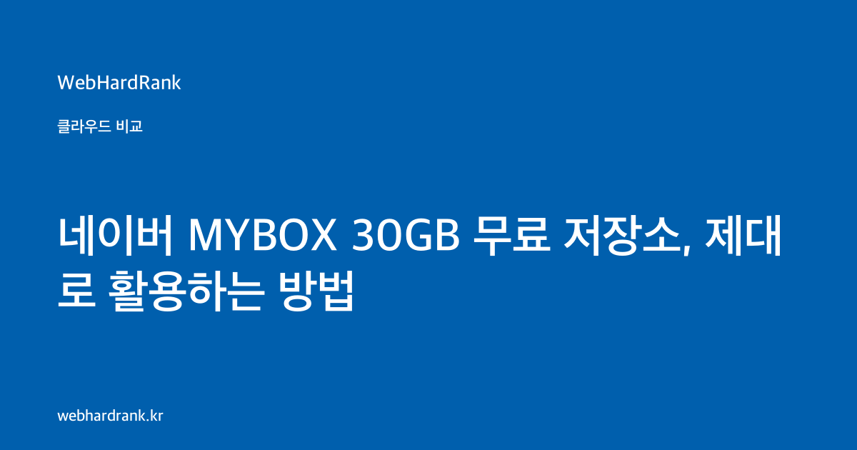 네이버 MYBOX 30GB 무료 저장소, 제대로 활용하는 방법 — WebHardRank