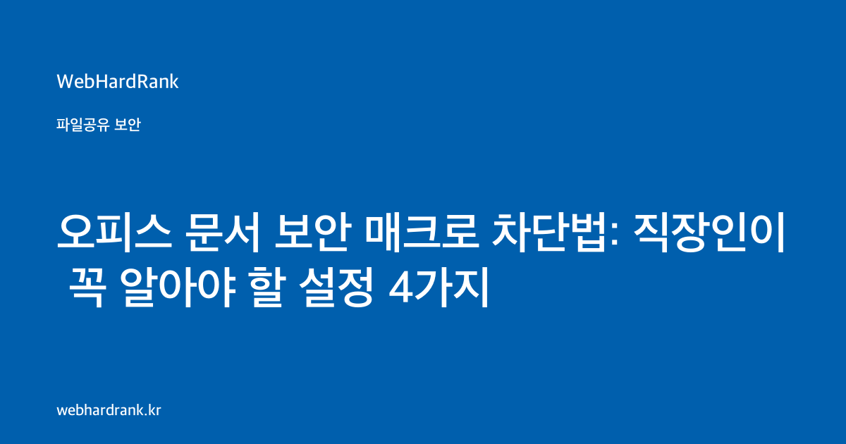 오피스 문서 보안 매크로 차단법: 직장인이 꼭 알아야 할 설정 4가지 — WebHardRank