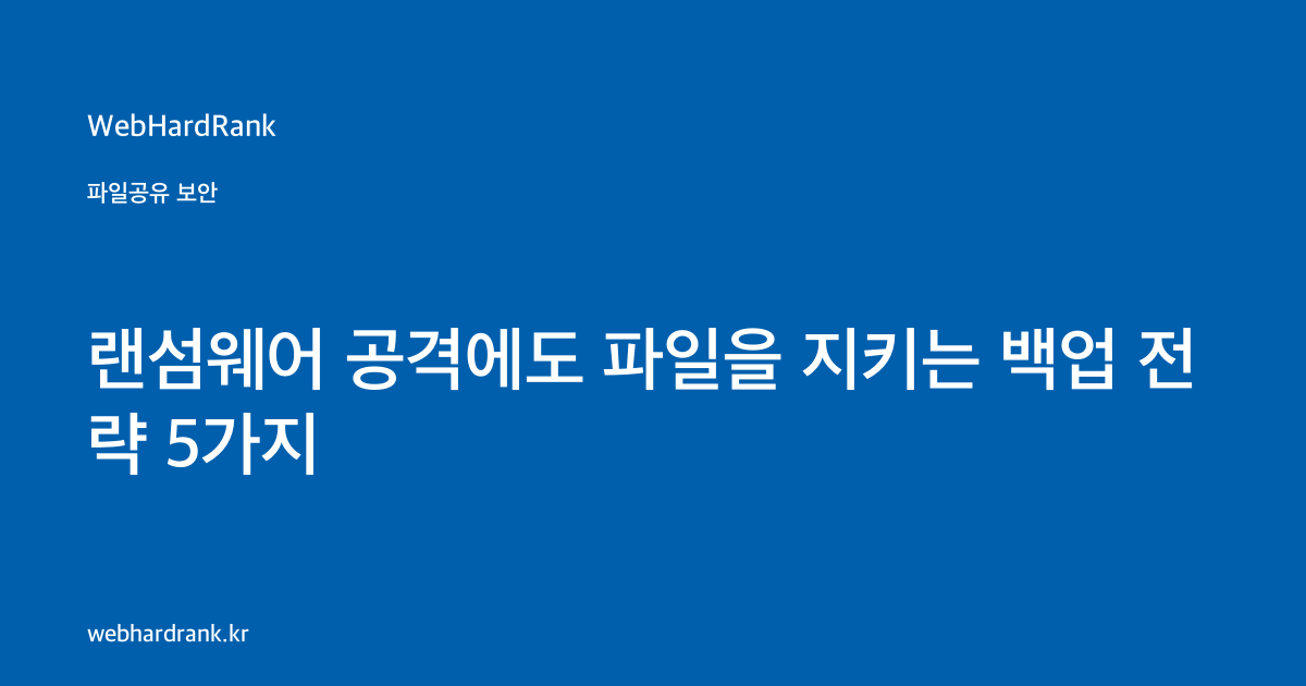 랜섬웨어 공격에도 파일을 지키는 백업 전략 5가지 — WebHardRank