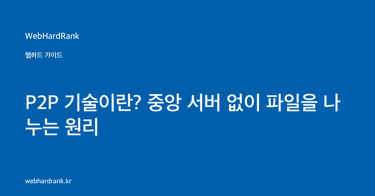 P2P 기술이란? 중앙 서버 없이 파일을 나누는 원리 — WebHardRank