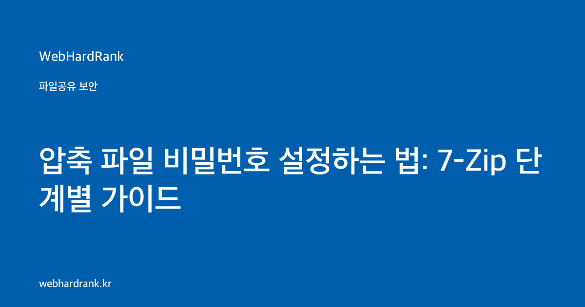 압축 파일 비밀번호 설정하는 법: 7-Zip 단계별 가이드 — WebHardRank