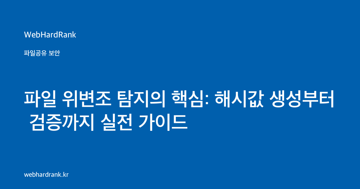 파일 위변조 탐지의 핵심: 해시값 생성부터 검증까지 실전 가이드 — WebHardRank
