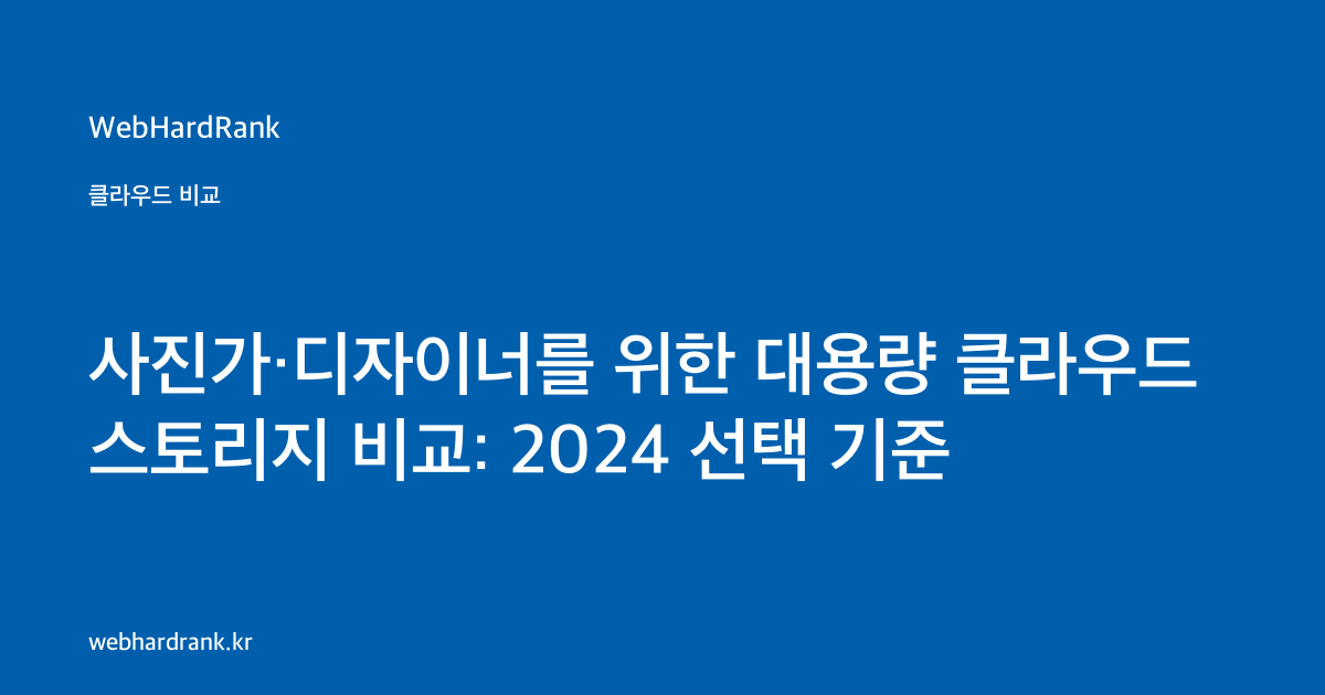 사진가·디자이너를 위한 대용량 클라우드 스토리지 비교: 2024 선택 기준 — WebHardRank