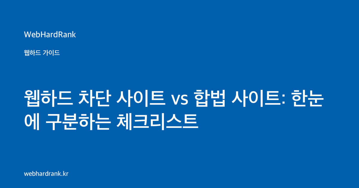 웹하드 차단 사이트 vs 합법 사이트: 한눈에 구분하는 체크리스트 — WebHardRank
