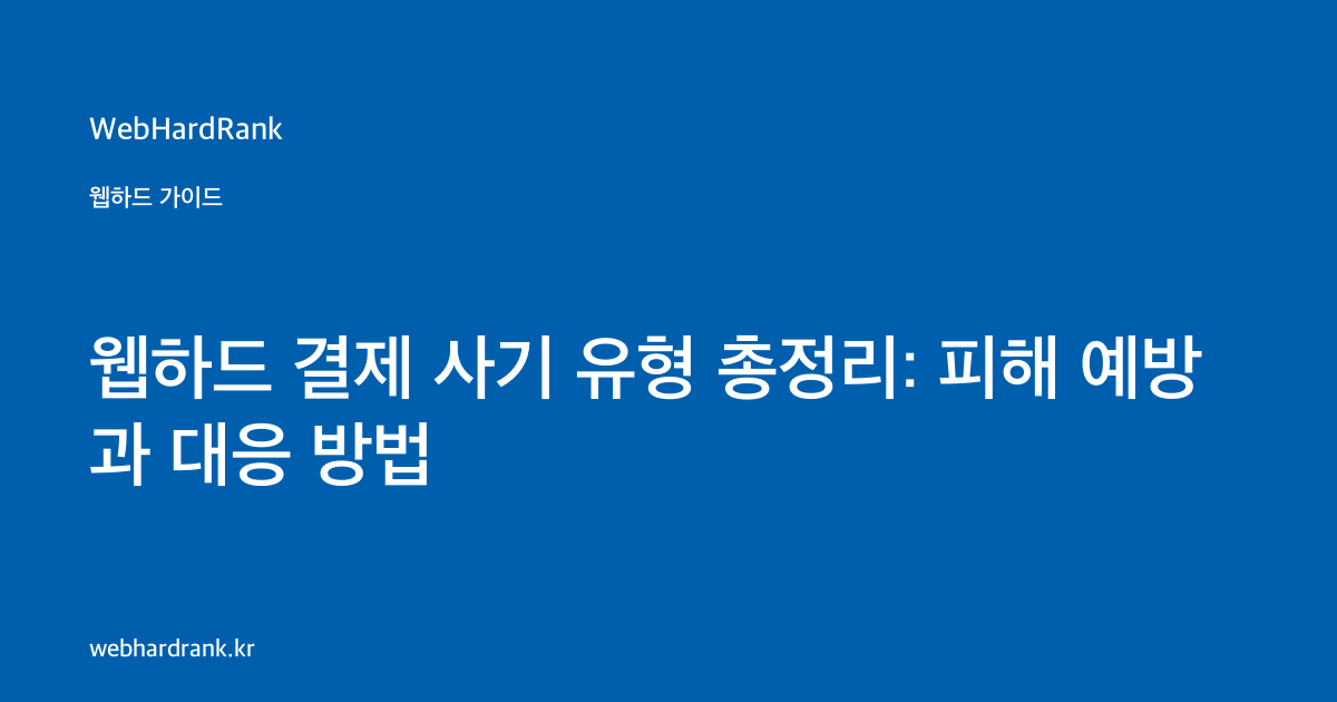 웹하드 결제 사기 유형 총정리: 피해 예방과 대응 방법 — WebHardRank