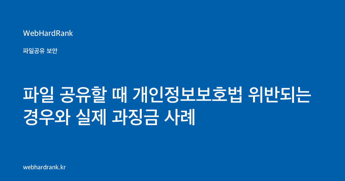파일 공유할 때 개인정보보호법 위반되는 경우와 실제 과징금 사례 — WebHardRank