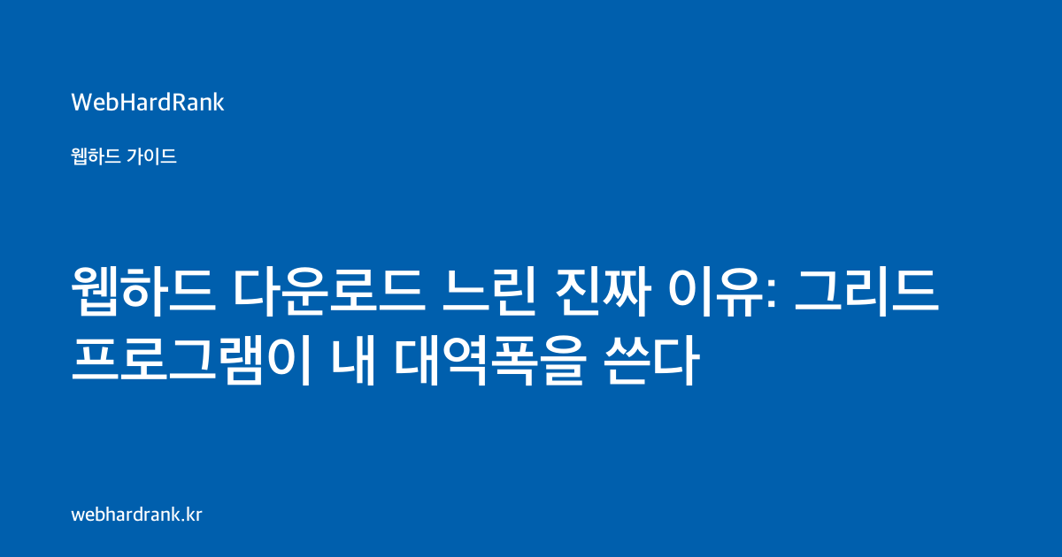 웹하드 다운로드 느린 진짜 이유: 그리드 프로그램이 내 대역폭을 쓴다 — WebHardRank